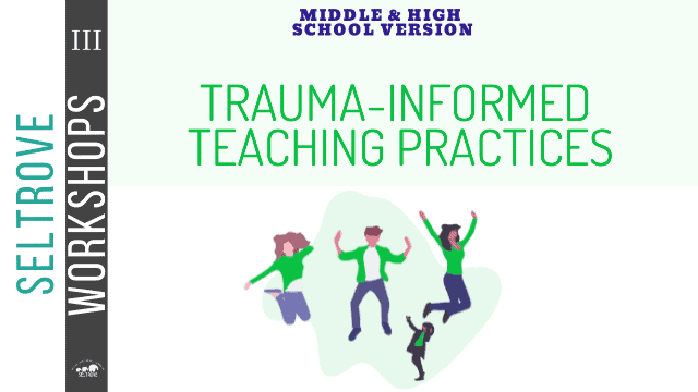Trauma Informed Practices for Middle & High School Teachers (SEL Teacher Workshop)